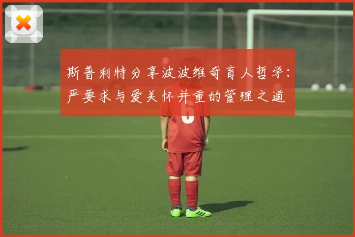 斯普利特分享波波维奇育人哲学：严要求与爱关怀并重的管理之道